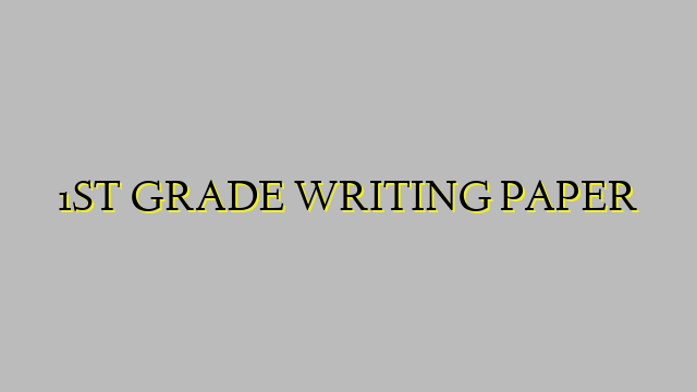 1ST GRADE WRITING PAPER
