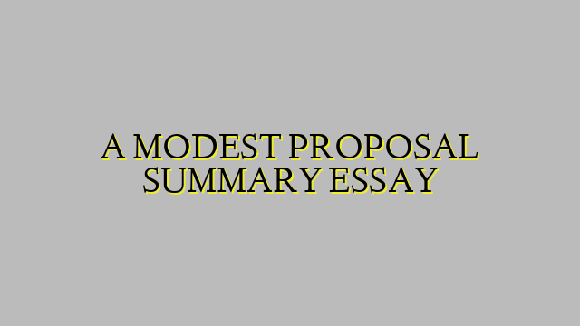 A MODEST PROPOSAL SUMMARY ESSAY