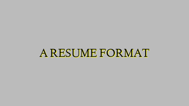 A RESUME FORMAT