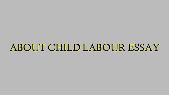 ABOUT CHILD LABOUR ESSAY