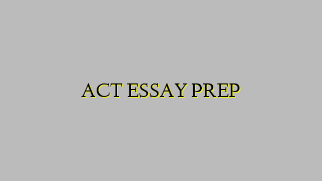 ACT ESSAY PREP