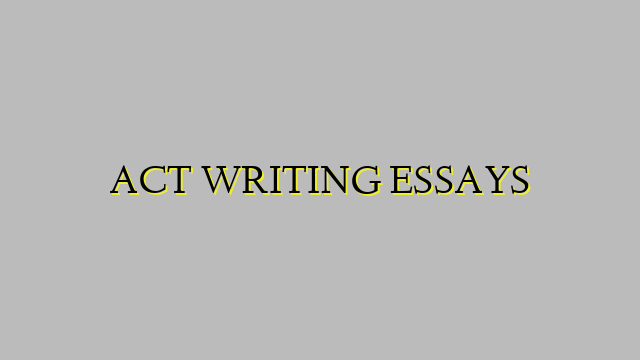 ACT WRITING ESSAYS