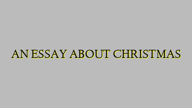 AN ESSAY ABOUT CHRISTMAS