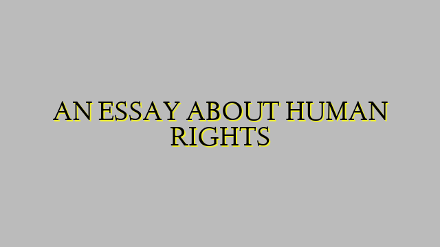 AN ESSAY ABOUT HUMAN RIGHTS