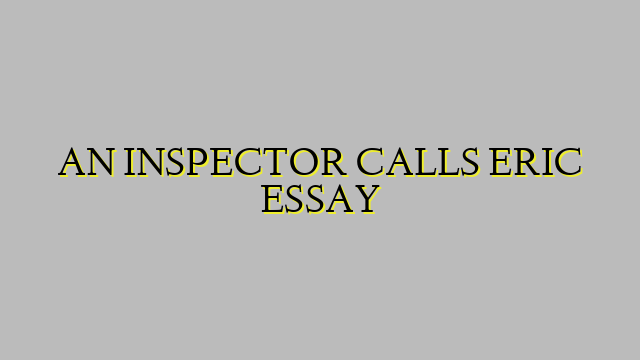 AN INSPECTOR CALLS ERIC ESSAY