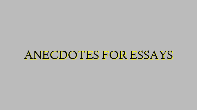 ANECDOTES FOR ESSAYS