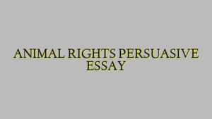 ANIMAL RIGHTS PERSUASIVE ESSAY
