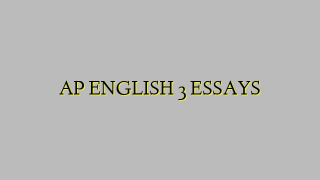 AP ENGLISH 3 ESSAYS