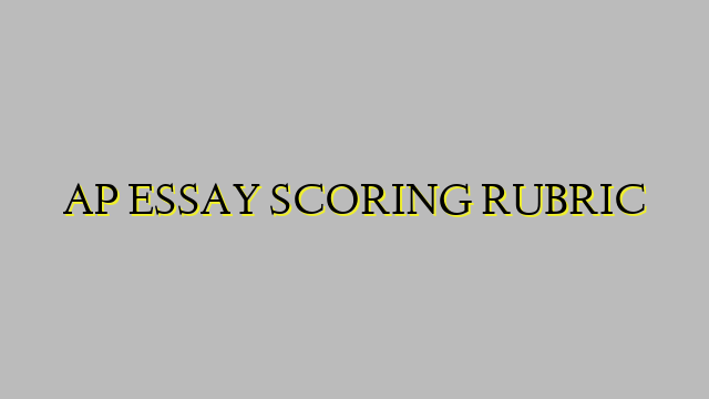 AP ESSAY SCORING RUBRIC
