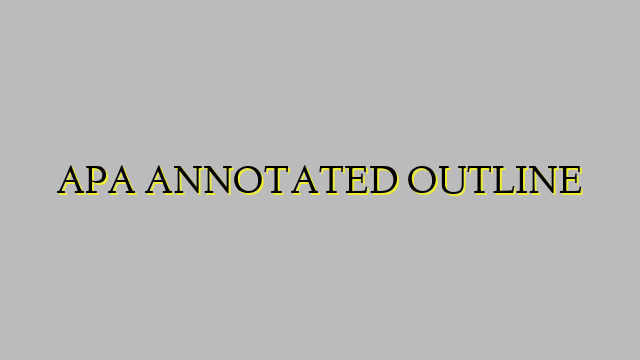 APA ANNOTATED OUTLINE