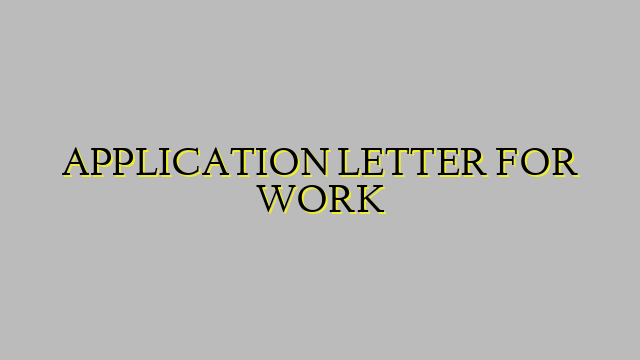 APPLICATION LETTER FOR WORK