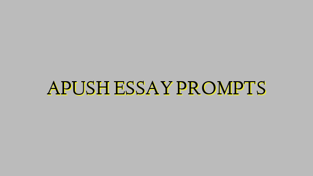 APUSH ESSAY PROMPTS