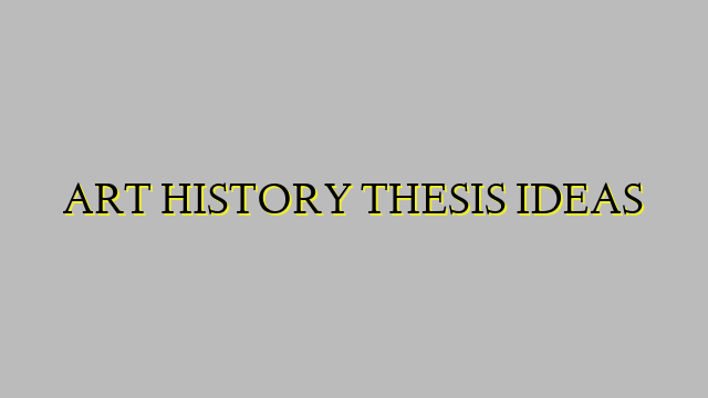 ART HISTORY THESIS IDEAS