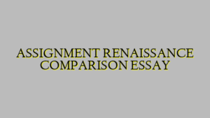 ASSIGNMENT RENAISSANCE COMPARISON ESSAY