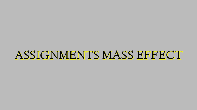 ASSIGNMENTS MASS EFFECT