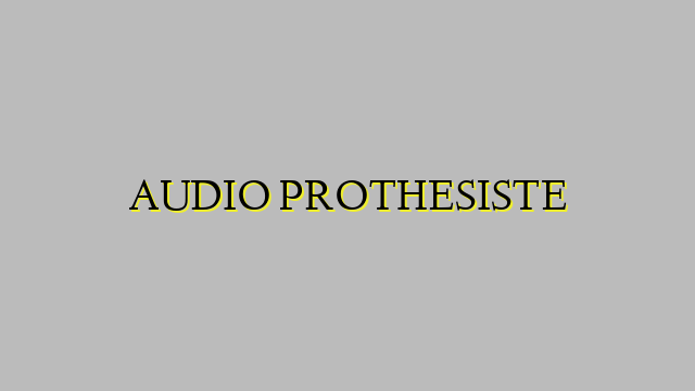AUDIO PROTHESISTE