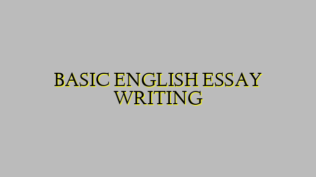 BASIC ENGLISH ESSAY WRITING