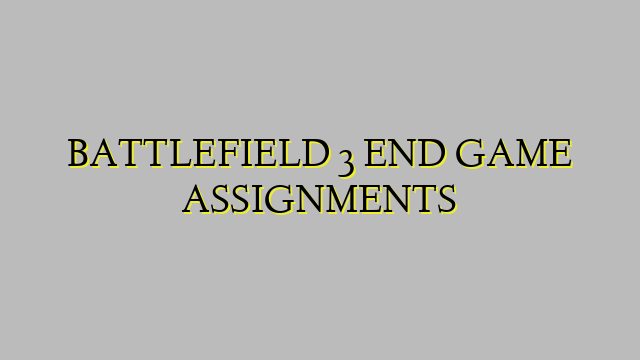 BATTLEFIELD 3 END GAME ASSIGNMENTS