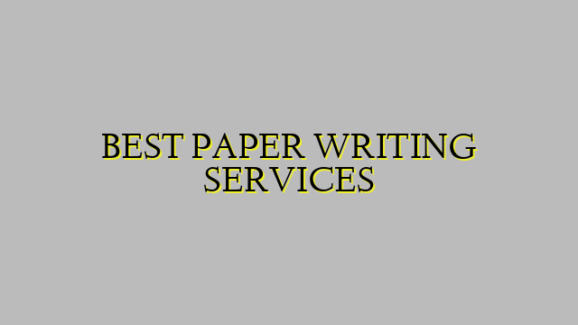 BEST PAPER WRITING SERVICES