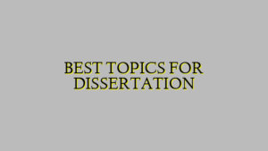 BEST TOPICS FOR DISSERTATION