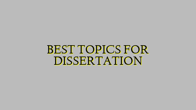 BEST TOPICS FOR DISSERTATION