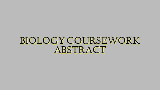 BIOLOGY COURSEWORK ABSTRACT