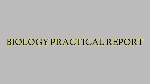 BIOLOGY PRACTICAL REPORT