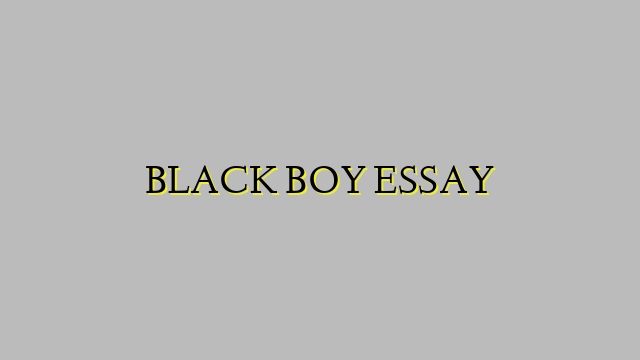 BLACK BOY ESSAY