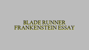 BLADE RUNNER FRANKENSTEIN ESSAY