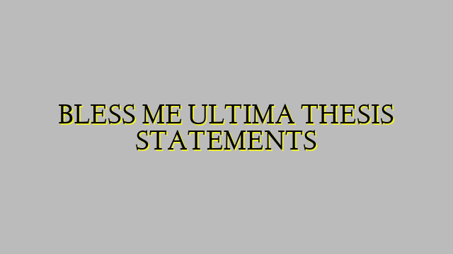 BLESS ME ULTIMA THESIS STATEMENTS