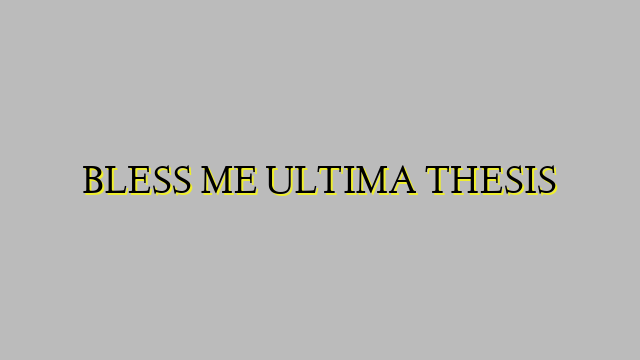 BLESS ME ULTIMA THESIS