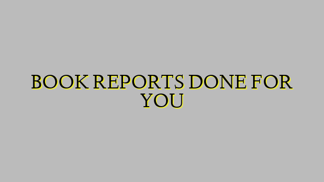 BOOK REPORTS DONE FOR YOU