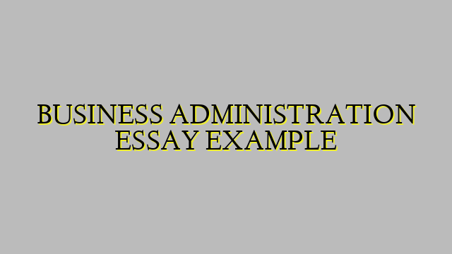 BUSINESS ADMINISTRATION ESSAY EXAMPLE