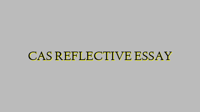 CAS REFLECTIVE ESSAY
