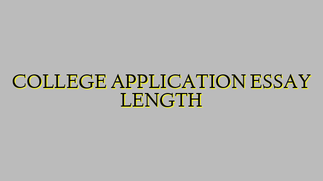 COLLEGE APPLICATION ESSAY LENGTH