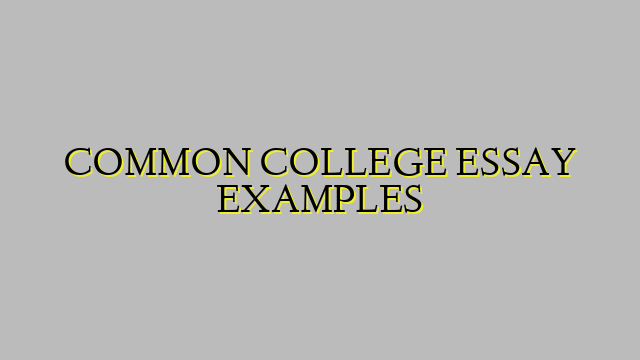 COMMON COLLEGE ESSAY EXAMPLES