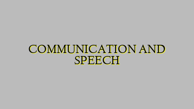 COMMUNICATION AND SPEECH