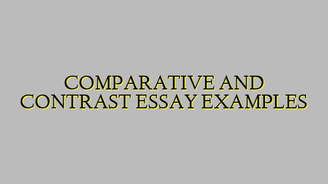 COMPARATIVE AND CONTRAST ESSAY EXAMPLES