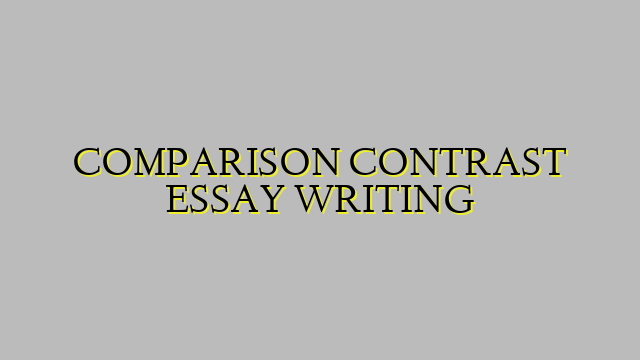 COMPARISON CONTRAST ESSAY WRITING