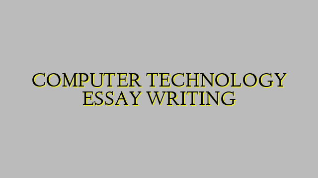 COMPUTER TECHNOLOGY ESSAY WRITING