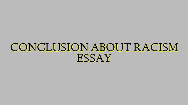 CONCLUSION ABOUT RACISM ESSAY