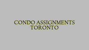 CONDO ASSIGNMENTS TORONTO