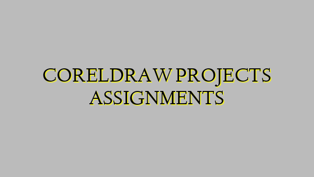 CORELDRAW PROJECTS ASSIGNMENTS