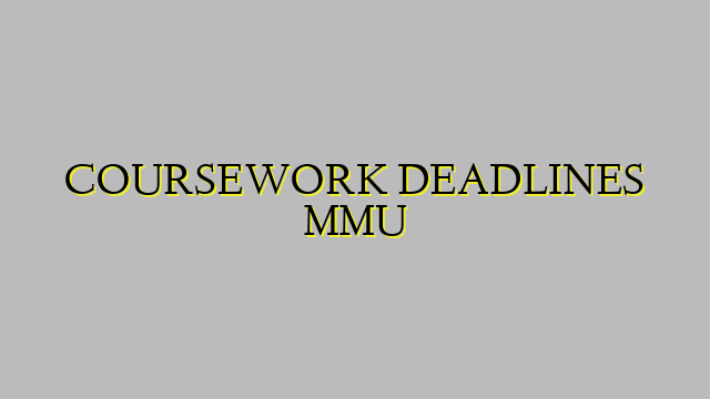 COURSEWORK DEADLINES MMU