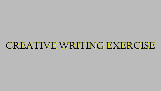 CREATIVE WRITING EXERCISE