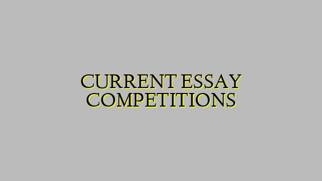CURRENT ESSAY COMPETITIONS