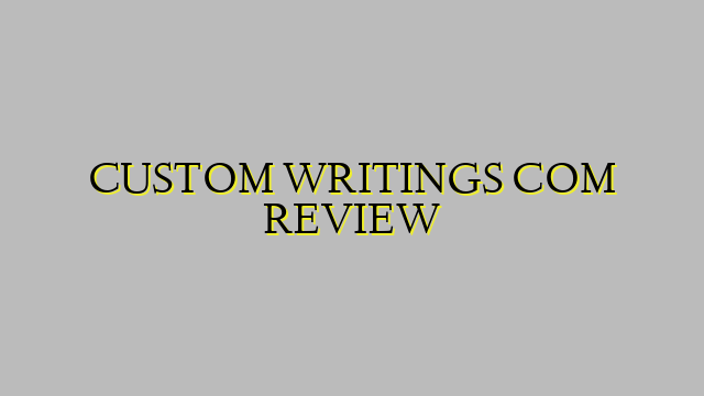 CUSTOM WRITINGS COM REVIEW