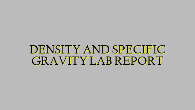DENSITY AND SPECIFIC GRAVITY LAB REPORT