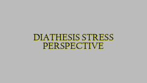 DIATHESIS STRESS PERSPECTIVE
