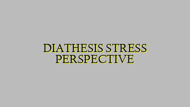 DIATHESIS STRESS PERSPECTIVE